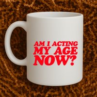 Am I Acting My Age Now Mug