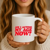 Am I Acting My Age Now Mug