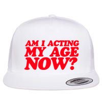 Am I Acting My Age Now Flat Bill Trucker Hat