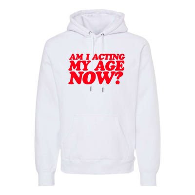 Am I Acting My Age Now Premium Hoodie