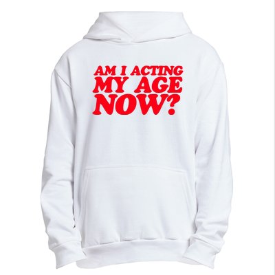 Am I Acting My Age Now Urban Pullover Hoodie