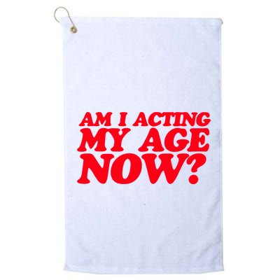 Am I Acting My Age Now Golf Towel