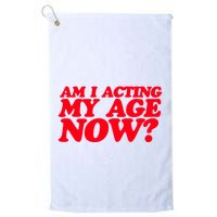 Am I Acting My Age Now Golf Towel