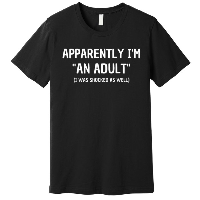 Apparently IM An Adult I Was Shocked As Well Premium T-Shirt