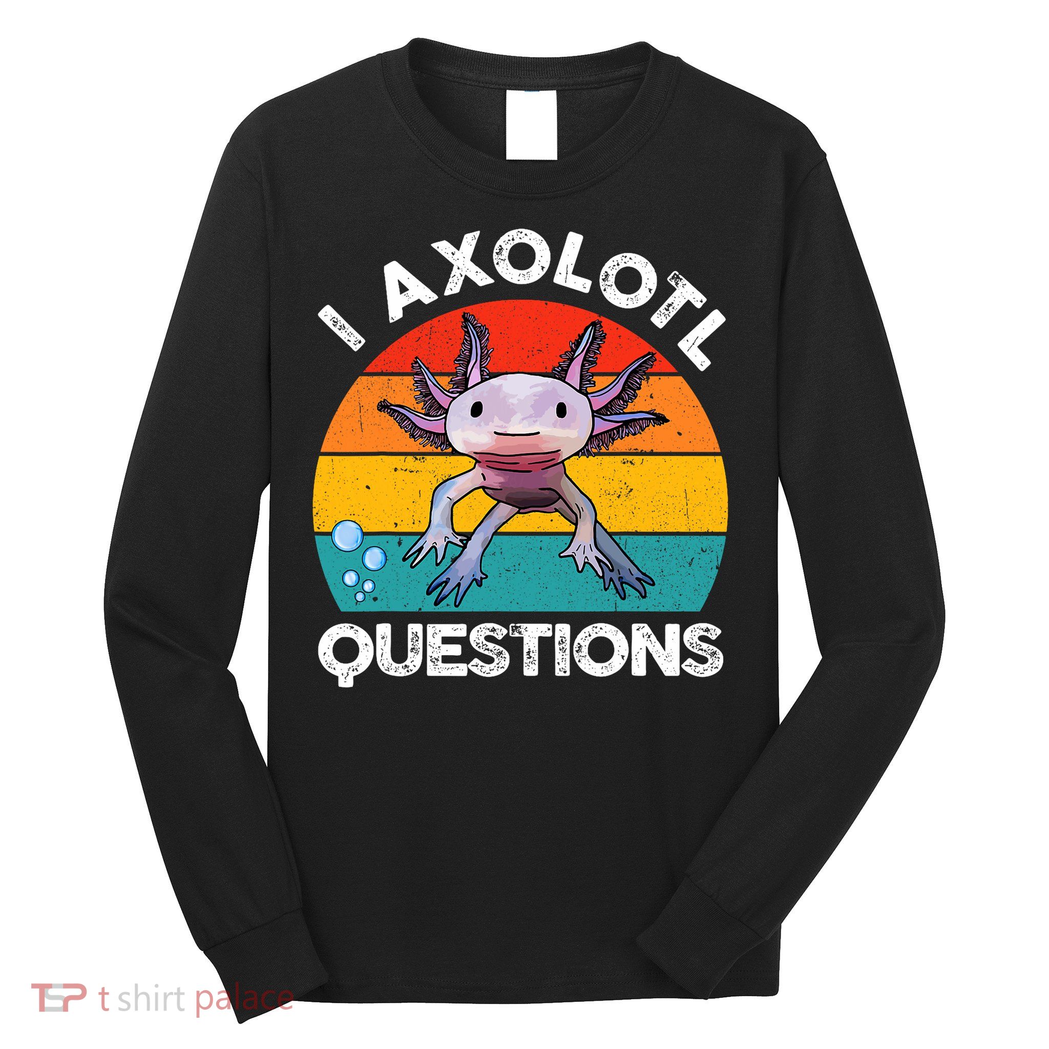 Axolotl- I Axolotl Questions Cute Graphic Funny Long Sleeve Shirt