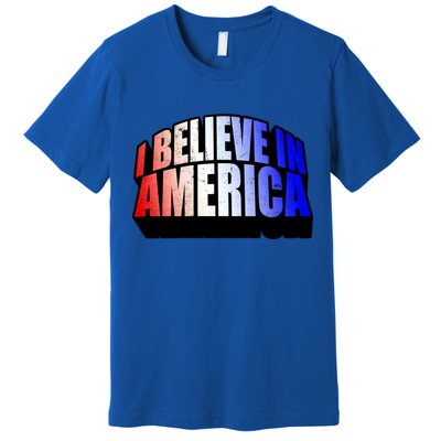 America I Believe In You Proud To Be An American Gift Premium T-Shirt