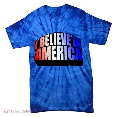 America I Believe In You Proud To Be An American Gift Tie-Dye T-Shirt