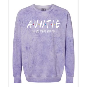 Auntie I'll Be There For You Funny Gift Unt Mom Grandma Gift Colorblast Crewneck Sweatshirt