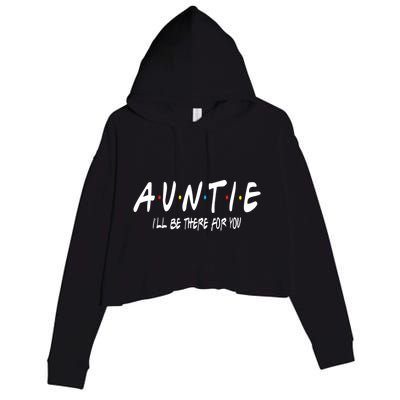 Auntie I'll Be There For You Funny Gift Unt Mom Grandma Gift Crop Fleece Hoodie