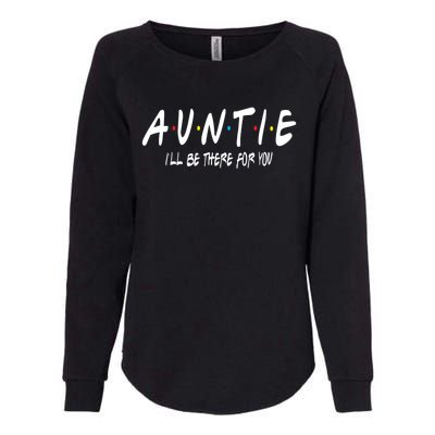 Auntie I'll Be There For You Funny Gift Unt Mom Grandma Gift Womens California Wash Sweatshirt