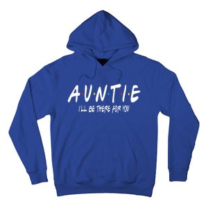 Auntie I'll Be There For You Funny Gift Unt Mom Grandma Gift Hoodie