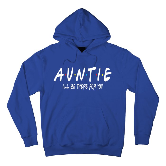 Auntie I'll Be There For You Funny Gift Unt Mom Grandma Gift Hoodie