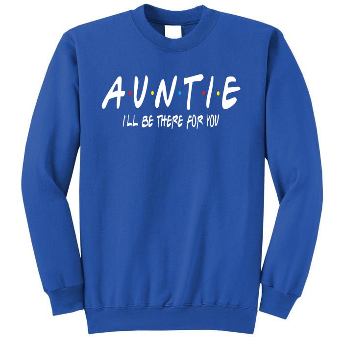 Auntie I'll Be There For You Funny Gift Unt Mom Grandma Gift Sweatshirt