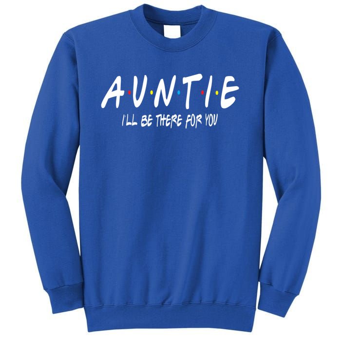 Auntie I'll Be There For You Funny Gift Unt Mom Grandma Gift Tall Sweatshirt