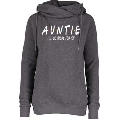 Auntie I'll Be There For You Funny Gift Unt Mom Grandma Gift Womens Funnel Neck Pullover Hood