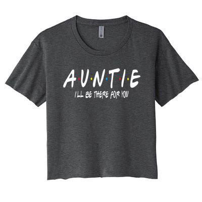 Auntie I'll Be There For You Funny Gift Unt Mom Grandma Gift Women's Crop Top Tee