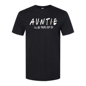 Auntie I'll Be There For You Funny Gift Unt Mom Grandma Gift Softstyle CVC T-Shirt