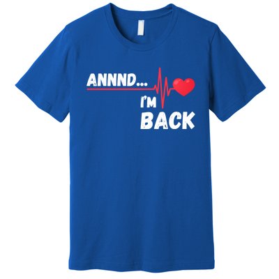 Annnd I'm Back! Survivor Open Heart Surgery Funny Gift Premium T-Shirt