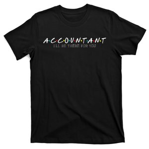 Accountant Ill Be There For You Audit Auditor Bookkeeper T-Shirt