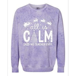 All Is Calm Said No Teacher Ever Funny Christmas Teacher Colorblast Crewneck Sweatshirt