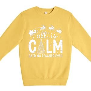 All Is Calm Said No Teacher Ever Funny Christmas Teacher Premium Crewneck Sweatshirt