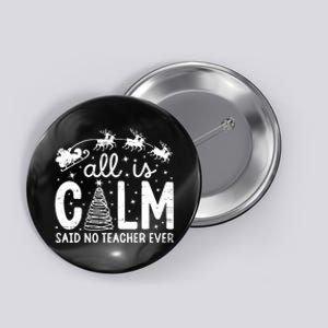 All Is Calm Said No Teacher Ever Funny Christmas Teacher Button