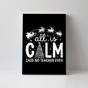 All Is Calm Said No Teacher Ever Funny Christmas Teacher Canvas