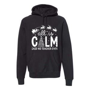 All Is Calm Said No Teacher Ever Funny Christmas Teacher Premium Hoodie