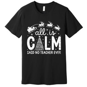 All Is Calm Said No Teacher Ever Funny Christmas Teacher Premium T-Shirt