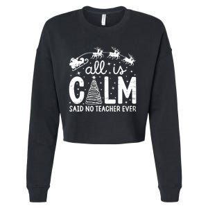 All Is Calm Said No Teacher Ever Funny Christmas Teacher Cropped Pullover Crew