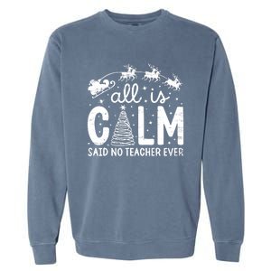 All Is Calm Said No Teacher Ever Funny Christmas Teacher Garment-Dyed Sweatshirt