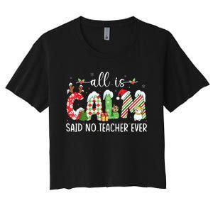 All Is Calm Said No Teacher Ever Funny Teacher Christmas Women's Crop Top Tee