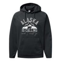 Alaska Is Calling And I Must Go Traveler Gift Performance Fleece Hoodie