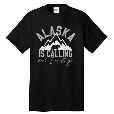 Alaska Is Calling And I Must Go Traveler Gift Tall T-Shirt