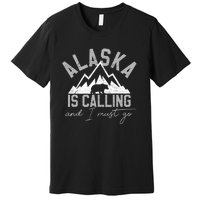 Alaska Is Calling And I Must Go Traveler Gift Premium T-Shirt