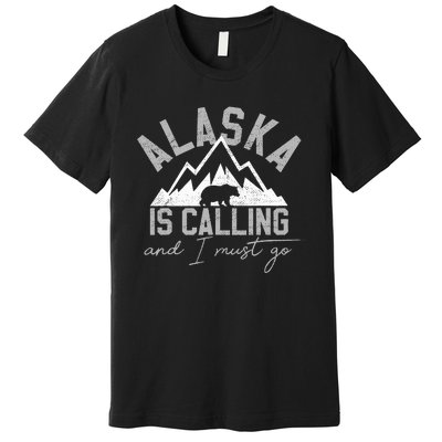 Alaska Is Calling And I Must Go Traveler Gift Premium T-Shirt