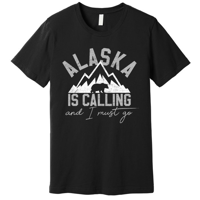 Alaska Is Calling And I Must Go Traveler Gift Premium T-Shirt