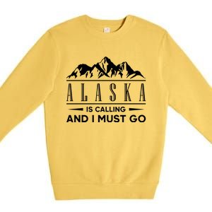 Alaska Is Calling And I Must Go Gift Premium Crewneck Sweatshirt