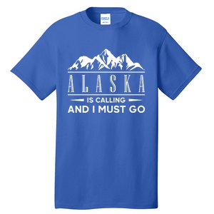 Alaska Is Calling And I Must Go Gift Tall T-Shirt