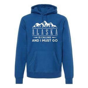 Alaska Is Calling And I Must Go Gift Premium Hoodie