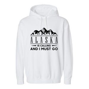 Alaska Is Calling And I Must Go Gift Garment-Dyed Fleece Hoodie