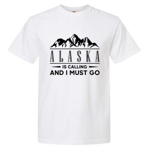 Alaska Is Calling And I Must Go Gift Garment-Dyed Heavyweight T-Shirt