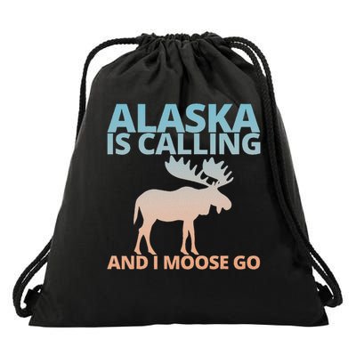Alaska Is Calling And I Moose Go Funny Moose Lover Drawstring Bag