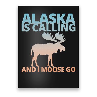 Alaska Is Calling And I Moose Go Funny Moose Lover Poster