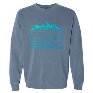 Alaska Is Calling And I Must Go Gift Garment-Dyed Sweatshirt