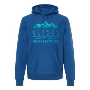 Alaska Is Calling And I Must Go Gift Premium Hoodie