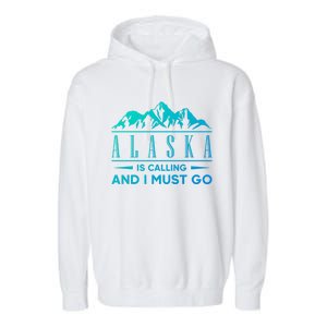 Alaska Is Calling And I Must Go Gift Garment-Dyed Fleece Hoodie