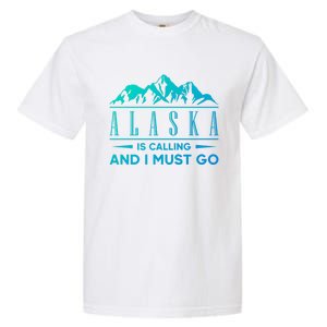 Alaska Is Calling And I Must Go Gift Garment-Dyed Heavyweight T-Shirt