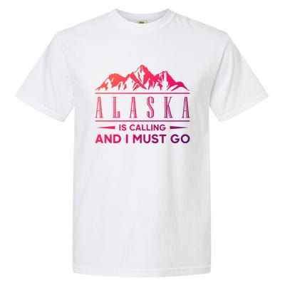 Alaska Is Calling And I Must Go Gift Garment-Dyed Heavyweight T-Shirt