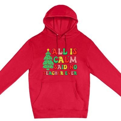 All Is Calm Said No Teacher Ever Cute Christmas Tree Teacher Premium Pullover Hoodie